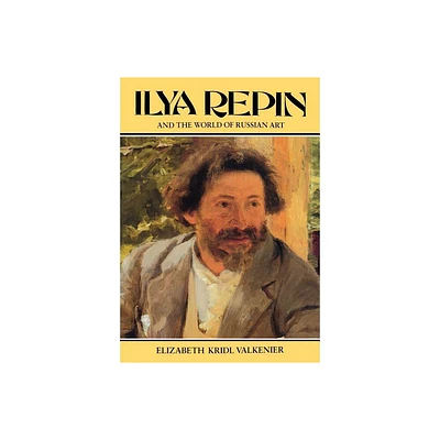 Ilya Repin and the World of Russian Art - (Studies of the Harriman Institute, Columbia University) by Elizabeth Valkenier (Paperback)