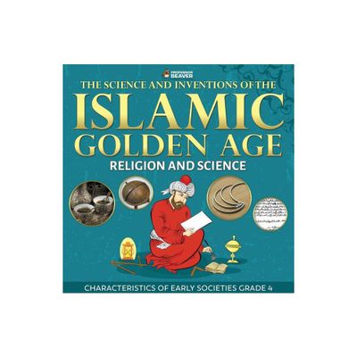 The Science and Inventions of the Islamic Golden Age - Religion and Science Characteristics of Early Societies Grade 4 - by Professor Beaver