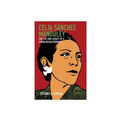 Celia Snchez Manduley - (Envisioning Cuba) by Tiffany A Sippial (Paperback)