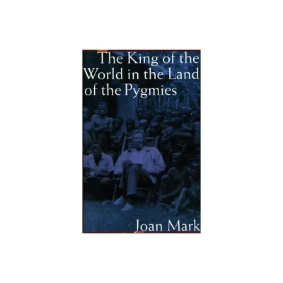 The King of the World in the Land of the Pygmies (Revised) - by Joan T Mark (Paperback)