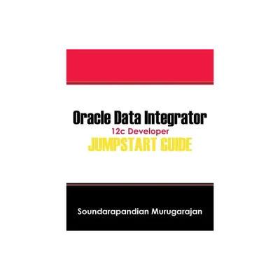 Oracle Data Integrator 12c Developer Jump Start Guide - by Soundarapandian Murugarajan (Paperback)