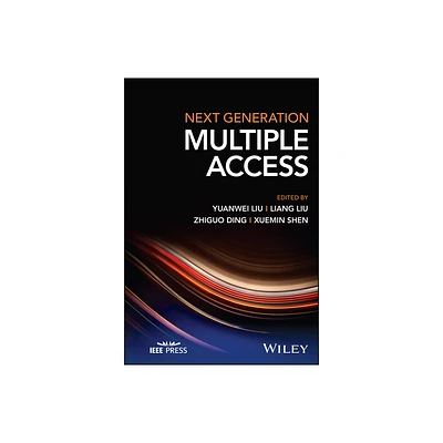 Next Generation Multiple Access - by Yuanwei Liu & Liang Liu & Zhiguo Ding & Xuemin Shen (Hardcover)