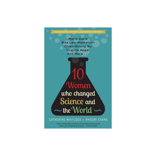 Ten Women Who Changed Science and the World - (Trailblazers, Pioneers, and Revolutionaries) by Catherine Whitlock & Rhodri Evans (Paperback)