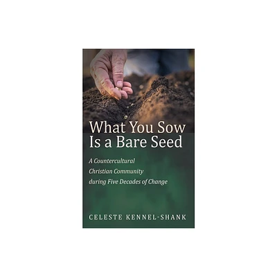 What You Sow Is a Bare Seed - by Celeste Kennel-Shank (Paperback)