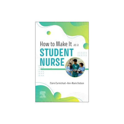 How to Make It as a Student Nurse - by Claire Carmichael & Anne Marie Dodson (Paperback)