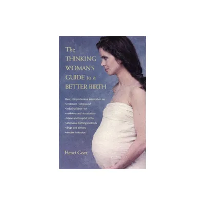 The Thinking Womans Guide to a Better Birth - by Henci Goer (Paperback)