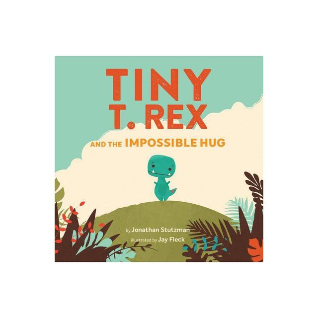 Tiny T. Rex and the Impossible Hug - by Jonathan Stutzman (School And Library)