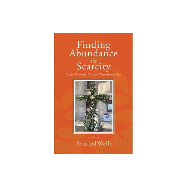 Finding Abundance in Scarcity - by Samuel Wells (Paperback)