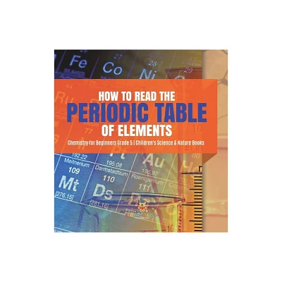 How to Read the Periodic Table of Elements Chemistry for Beginners Grade 5 Childrens Science & Nature Books