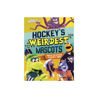 Hockeys Weirdest Mascots - (Sports Illustrated Kids: Mascot Mania!) by David Carson (Hardcover)