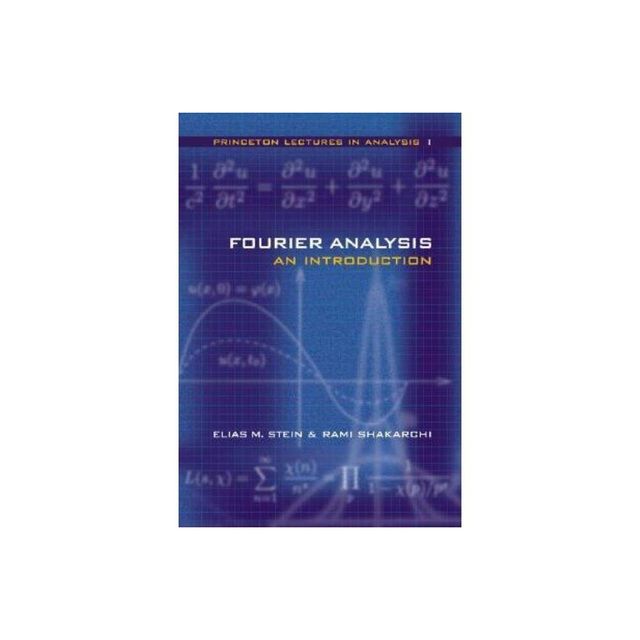 Fourier Analysis - (Princeton Lectures in Analysis) by Elias M Stein & Rami Shakarchi (Hardcover)
