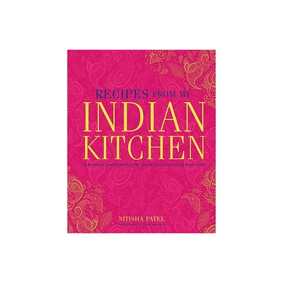 Recipes from My Indian Kitchen - by Nitisha Patel (Hardcover)