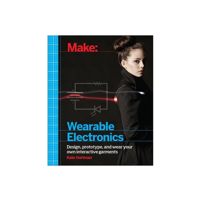 Make: Wearable Electronics - by Kate Hartman (Paperback)