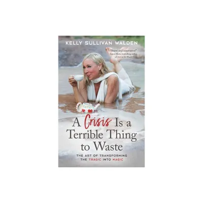 A Crisis Is a Terrible Thing to Waste - by Kelly Sullivan Walden (Paperback)