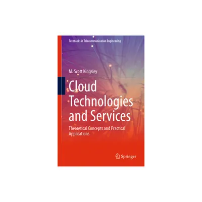 Cloud Technologies and Services - (Textbooks in Telecommunication Engineering) by M Scott Kingsley (Hardcover)