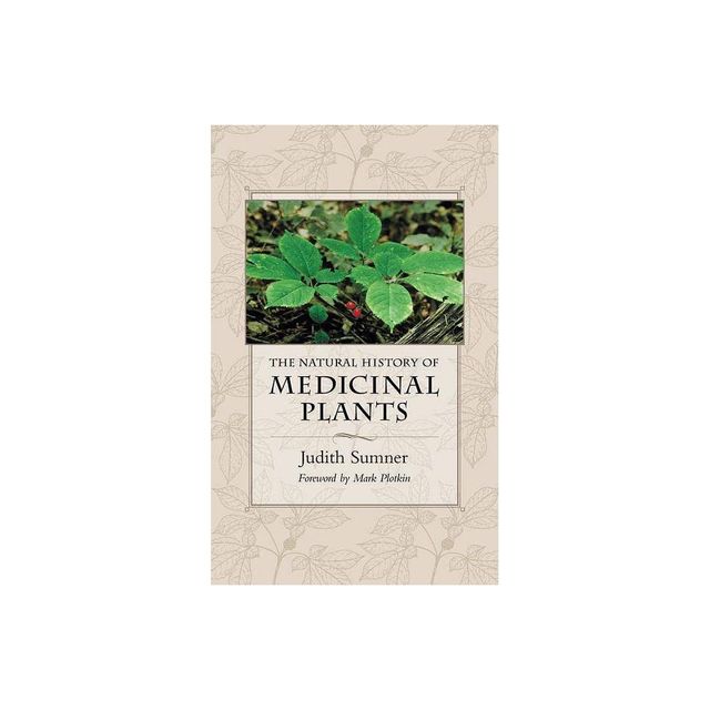 The Natural History of Medicinal Plants - by Judith Sumner (Paperback)