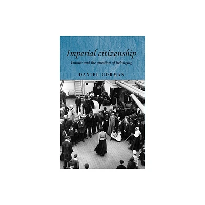 Imperial Citizenship - (Studies in Imperialism) by Daniel Gorman (Paperback)