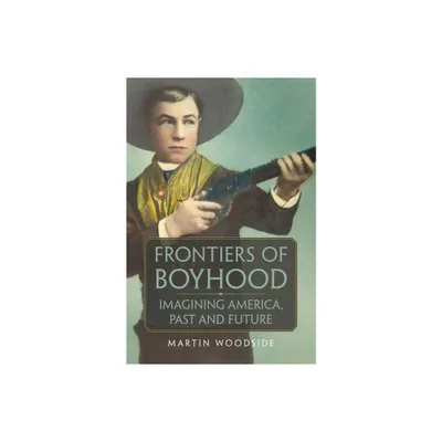 Frontiers of Boyhood - (William F. Cody the History and Culture of the American West) by Martin Woodside (Paperback)