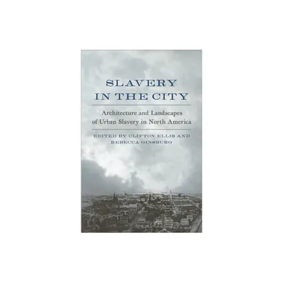 Slavery in the City - by Clifton Ellis & Rebecca Ginsburg (Hardcover)