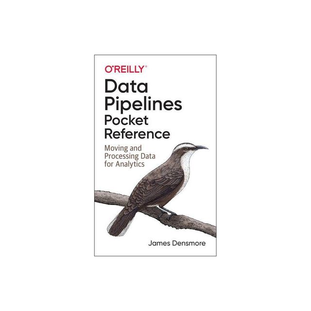 Data Pipelines Pocket Reference - by James Densmore (Paperback)