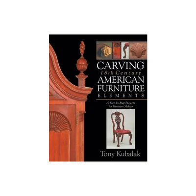 Carving 18th Century American Furniture Elements - by Tony Kubalak (Paperback)