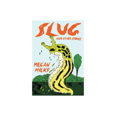 Slug and Other Stories - by Megan Milks (Paperback)