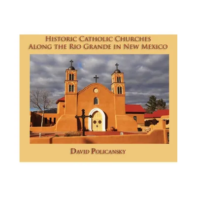 Historic Catholic Churches Along the Rio Grande in New Mexico (Hardcover) - by David Policansky