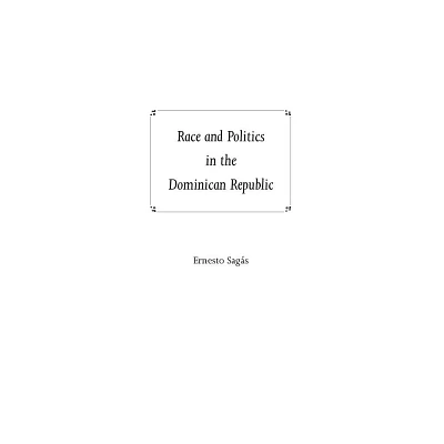 Race and Politics in the Dominican Republic - by Ernesto Sagas (Paperback)