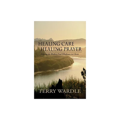 Healing Care, Healing Prayer - by Terry Wardle (Paperback)