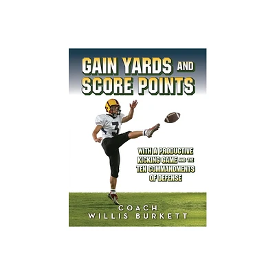 Gain Yards and Score Points with a Productive Kicking Game and The Ten Commandments of Defense - by Coach Willis Burkett (Paperback)