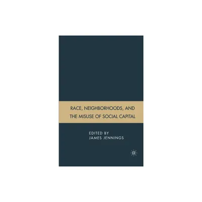 Race, Neighborhoods, and the Misuse of Social Capital - by J Jennings (Paperback)