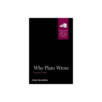 Why Plato Wrote - (Blackwell-Bristol Lectures on Greece, Rome and the Classical) by Danielle S Allen (Paperback)