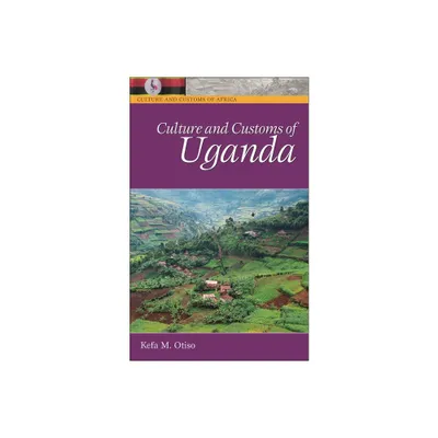 Culture and Customs of Uganda - (Culture and Customs of Africa) by Kefa M Otiso (Hardcover)