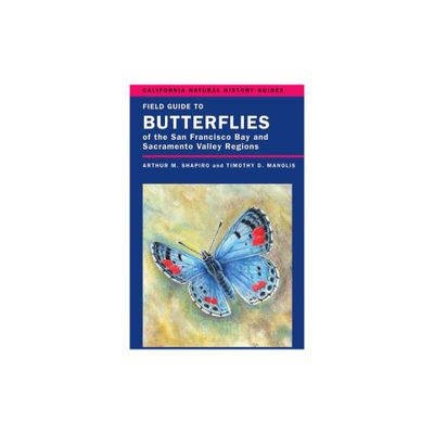 Field Guide to Butterflies of the San Francisco Bay and Sacramento Valley Regions - (California Natural History Guides) by Arthur Shapiro