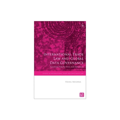 International Trade Law and Global Data Governance - (Studies in International Trade and Investment Law) by Neha Mishra (Hardcover)