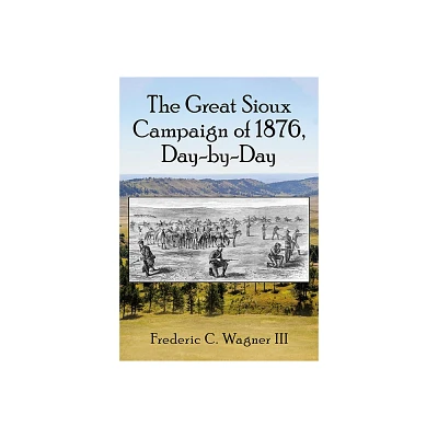 The Great Sioux Campaign of 1876, Day-by-Day - by Frederic C Wagner (Paperback)