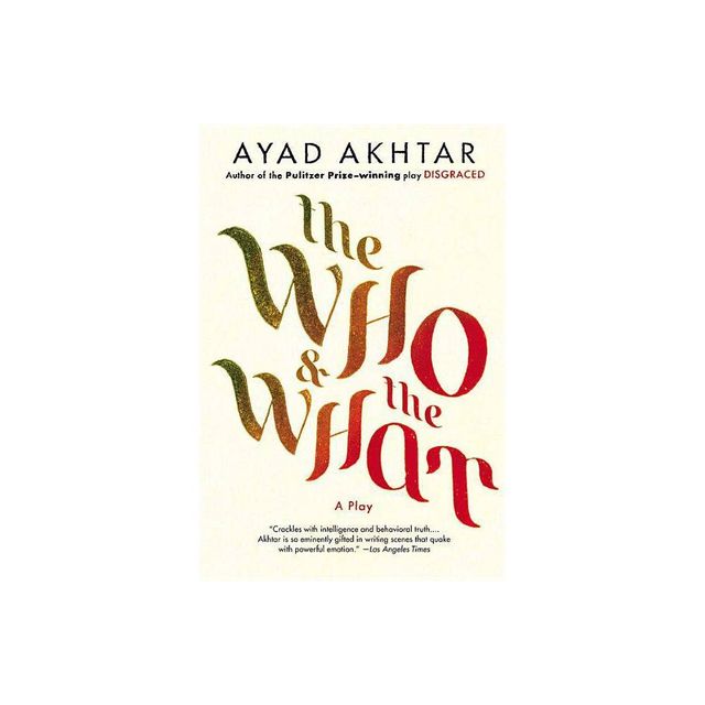 The Who & the What - by Ayad Akhtar (Paperback)