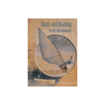 Boats and Boating in the Adirondacks - (Adirondack Museum Books) by Hallie Bond (Paperback)