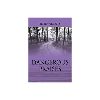 Dangerous Praises - by Lillie Oyebanjo (Paperback)