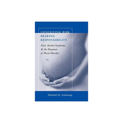 Conceiving Risk, Bearing Responsibility - by Elizabeth M Armstrong (Paperback)