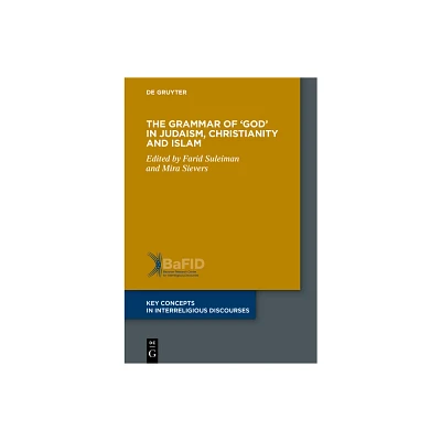 The Grammar of God in Judaism, Christianity and Islam - (Key Concepts in Interreligious Discourses) by Farid Suleiman & Mira Sievers (Paperback)