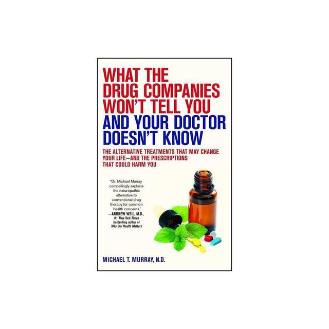 What the Drug Companies Wont Tell You and Your Doctor Doesnt Know - by Michael T Murray (Paperback)