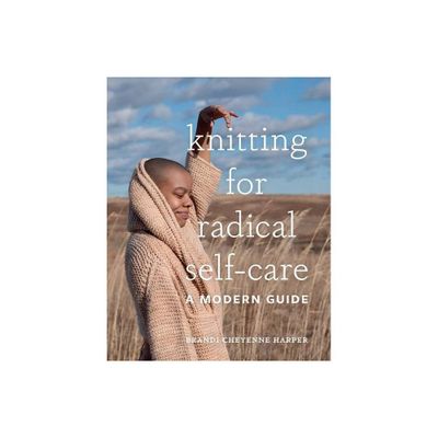 Knitting for Radical Self-Care - by Brandi Cheyenne Harper (Hardcover)