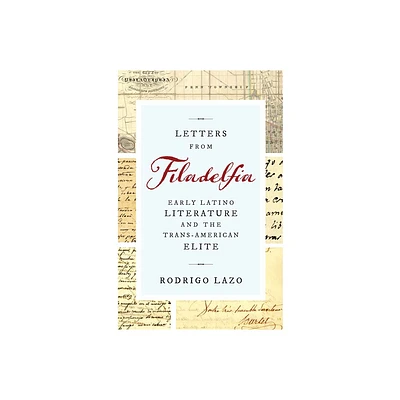 Letters from Filadelfia - (Writing the Early Americas) by Rodrigo Lazo (Hardcover)