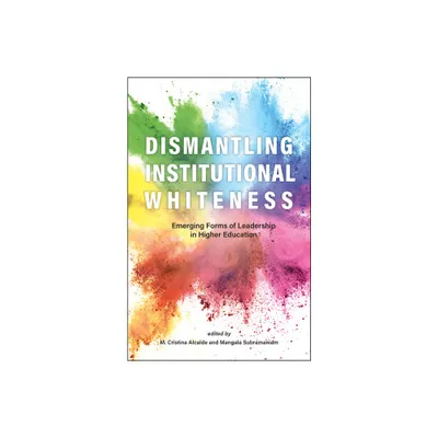 Dismantling Institutional Whiteness - (Navigating Careers in Higher Education) by M Cristina Alcalde & Mangala Subramaniam (Paperback)