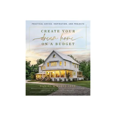 Create Your Dream Home on a Budget - by Daniel Jett & Noell Jett (Hardcover)