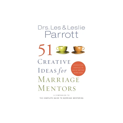 51 Creative Ideas for Marriage Mentors - by Les And Leslie Parrott (Paperback)