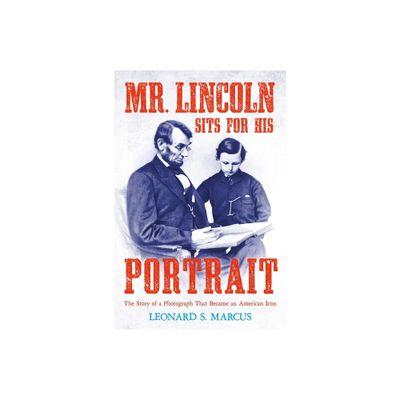 Mr. Lincoln Sits for His Portrait - by Leonard S Marcus (Hardcover)