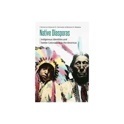 Native Diasporas - (Borderlands and Transcultural Studies) by Gregory D Smithers & Brooke N Newman (Paperback)