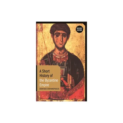 A Short History of the Byzantine Empire - (Short Histories) by Dionysios Stathakopoulos (Hardcover)